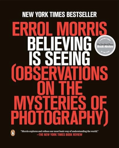 Believing is seeing : observations on the mysteries of photography;  Errol Morris; 2011
