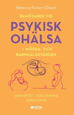 Bemötande vid psykisk ohälsa i mödra- och barnhälsovården : graviditet, förlossning, anknytning; Rebecca Rickert-Olsson; 2023