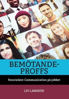 Bemötandeproffs : Nonviolent Communication på jobbet; Liv Larsson; 2020