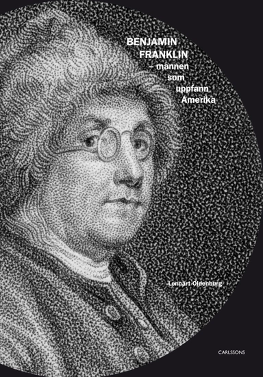 Benjamin Franklin : mannen som uppfann Amerika; Lennart Oldenburg; 2014