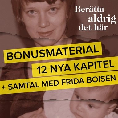 Berätta aldrig det här : bonusmaterial : 12 nya kapitel + samtal med Frida Boisen; Frida Boisen, Ullakarin Nyberg; 2020