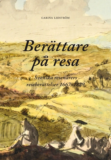 Berättare på resa : svenska resenärers reseberättelser 1667-1829; Carina Lidström; 2015