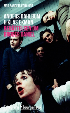 Berättelsen om Broder Daniel – Med bandets egna ord; Anders Dahlbom, Klas Ekman; 2014