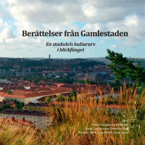 Berättelser från Gamlestaden : en stadsdels kulturarv i blickfånget; Louise Bengtsson Rylander, Anna Gustavsson, Pernilla Hjelt, Thomas Hjelt, Liza Kettil, Jonas Ruud; 2015