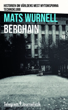 Berghain : historien om världens mest mytomspunna technoklubb