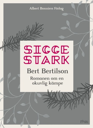 Bert Bertilson : romanen om en okuvlig kämpe; Sigge Stark; 2015