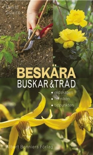 Beskära buskar och träd : Redskapen, tekniken, tidpunkten; David Squire; 2002