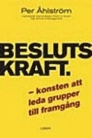 Beslutskraft - Konsten att leda grupper till framgång