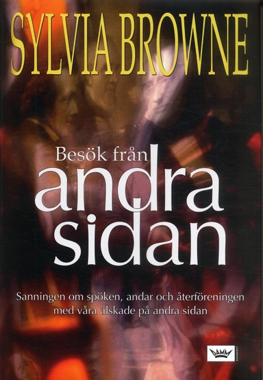 Besök från andra sidan : sanningen om spöken, andar och återföreningen med våra älskade på andra sidan; Sylvia Browne; 2005