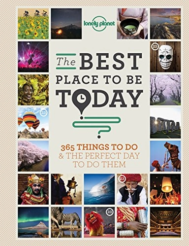 Best place to be today - 365 things to do & the perfect day to do them; Lonely Planet; 2014