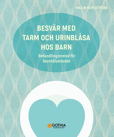 Besvär med tarm och urinblåsa hos barn : behandlingsmetod för barnhäsovården; Malin Borgström; 2021