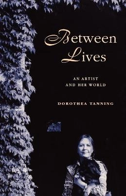 Between lives : an artist and her world; Dorothea Tanning; 2001