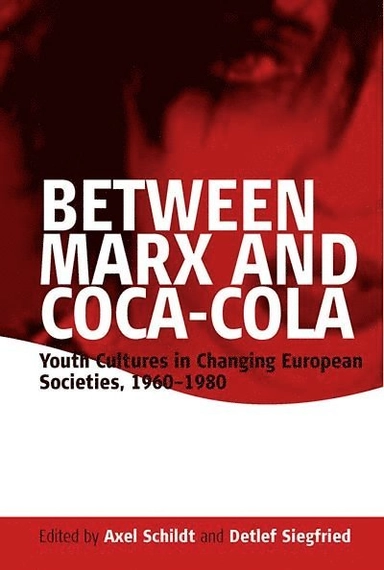 Between Marx and Coca-Cola : youth cultures in changing European societies, 1960-1980