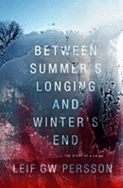 Between summer's longing and winter's end : the story of a crime; Leif G. W. Persson; 2010