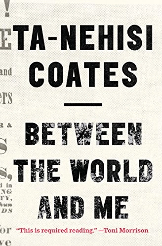 Between the world and me; Ta-Nehisi Coates; 2016