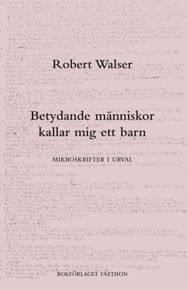 Betydande människor kallar mig ett barn : mikroskrifter i urval; Robert Walser; 2019