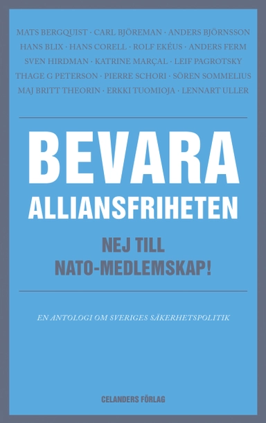 Bevara alliansfriheten : nej till Nato-medlemskap!; Mats Bergquist, Carl Björeman, Andres Björnsson, Hans Blix, Hans Corell, Rolf Ekéus, Anders Ferm, Sven Hirdman, Katrine Marçal, Leif Pagrotsky, Pierre Schori, Sören Sommelius, Maj Britt Theorin, Erkki Tuomioja, Lennart Uller; 2014