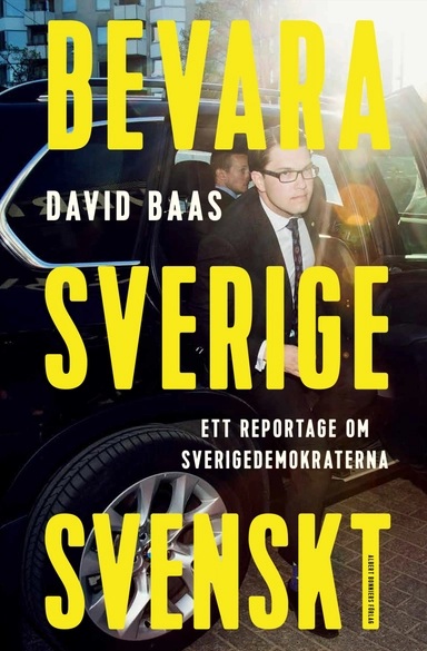 Bevara Sverige svenskt : ett reportage om Sverigedemokraterna; David Baas; 2014