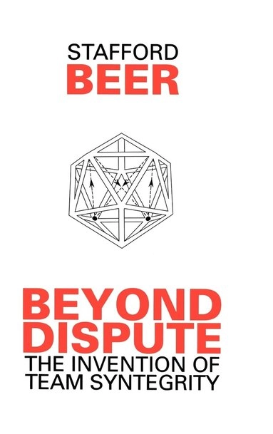 Beyond dispute : the invention of team syntegrity; Stafford Beer; 1994