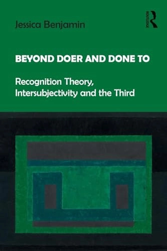 Beyond doer and done to : recognition theory, intersubjectivity and the third; Jessica Benjamin; 2018