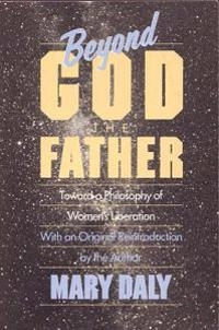 Beyond God the Father : toward a philosophy of women's liberation; Mary Daly; 1985