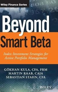 Beyond Smart Beta: Index Investment Strategies for Active Portfolio Managem; Martin Raab; 2017
