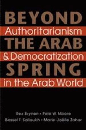Beyond the Arab spring : authoritarianism & democratization in the Arab world; Rex Brynen; 2012
