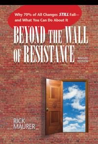 Beyond the Wall of Resistance; Rick Maurer; 2010