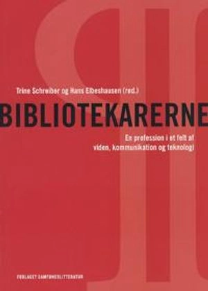 Bibliotekarerne : en profession i et felt af viden, kommunikation og teknologi; Trine Schreiber, Hans Elbeshausen; 2006