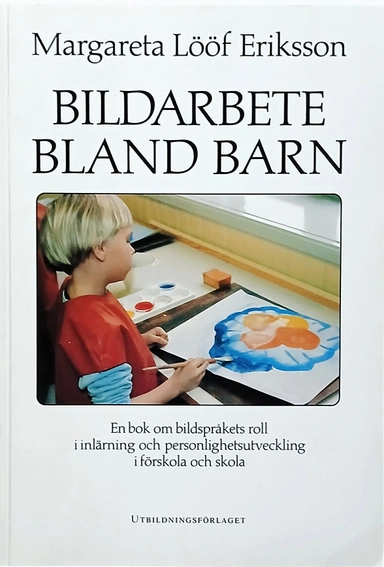 Bildarbete bland barn : en bok om bildspråkets roll i inlärning och personlighetsutveckling i skola och förskola; Margareta Lööf Eriksson; 1987