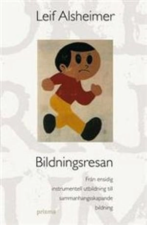 Bildningsresan : från ensidig instrumentell utbildning till sammanhangsskapande bildning; Leif Alsheimer; 2004