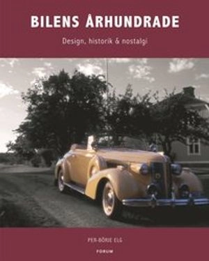 Bilens århundrade : Design, historik & nostalgi; Per-Börje Elg; 2005