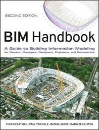 BIM Handbook: A Guide to Building Information Modeling for Owners, Managers; Chuck Eastman, Paul Teicholz, Rafael Sacks, Kath Liston; 2011