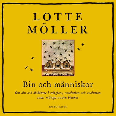 Bin och människor : om bin och biskötare i religion, revolution och evolution samt många andra bisaker; Lotte Möller; 2020