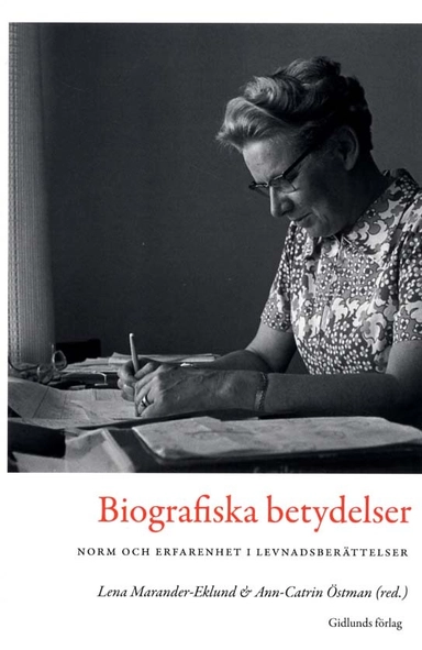 Biografiska betydelser : norm och erfarenhet i levnadsberättelser; Ann-Catrin Östman, Lena Marander-Eklund; 2011