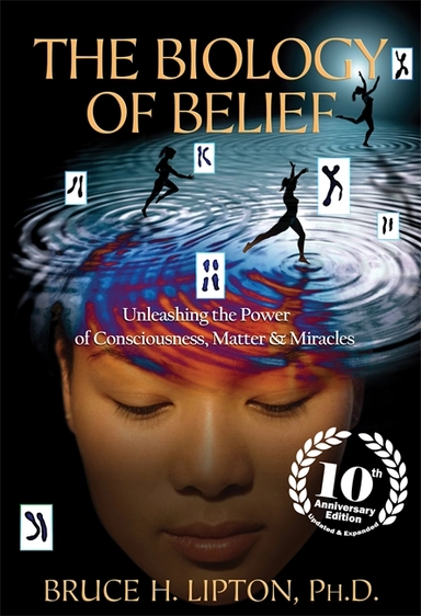 Biology of belief - unleashing the power of consciousness, matter & miracle; Bruce H. Lipton; 2015