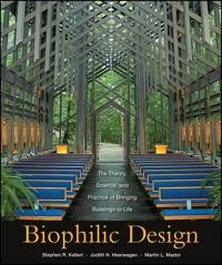 Biophilic Design: The Theory, Science and Practice of Bringing Buildings to; Stephen R. Kellert; 2008
