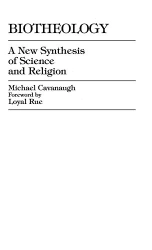 Biotheology : a new synthesis of science and religion; Michael Cavanaugh; 1996