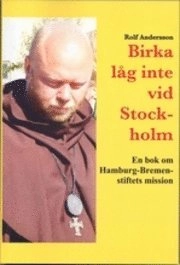 Birka låg inte vid Stockholm : en bok om Hamburg-Bremen-stiftets mission; Rolf Andersson; 2008
