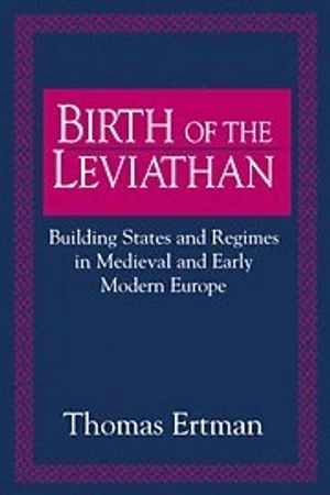 Birth of the Leviathan : building states and regimes in medieval and early modern Europe; Thomas Ertman; 1997