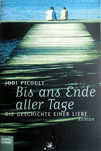 Bis ans Ende aller Tage: die Geschichte einer Liebe ; [Roman]; Jodi Picoult