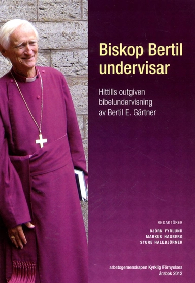 Biskop Bertil undervisar : hittills outgiven bibelundervisning av Bertil E. Gärtner; Björn Fyrlund, Markus Hagberg, Sture Hallbjörner; 2013