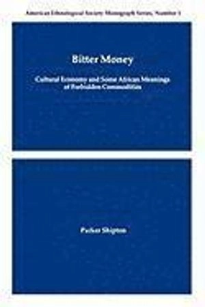 Bitter money : cultural economy and some African meanings of forbidden commodities; Parker MacDonald Shipton; 1989