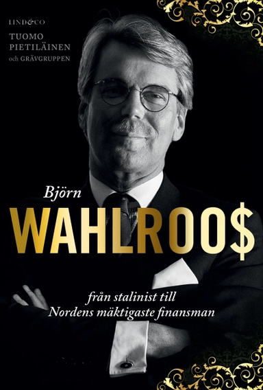 Björn Wahlroos : från stalinist till Nordens mäktigaste finansman; Tuomo Pietiläinen; 2014