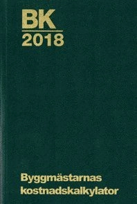 BK 2018 : Byggmästarnas kostnadskalkylator : värderingar, indexberäkningar och kostnadsutredningar., 2018; 2018
