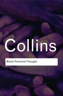 Black feminist thought : knowledge, consciousness, and the politics of empowerment