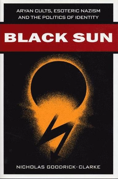 Black sun : Aryan cults, Esoteric Nazism, and the politics of identity; Nicholas Goodrick-Clarke; 2002
