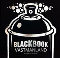 Blackbook Västmanland : bilden av graffiti; Tobias Barenthin Lindblad, Malcolm Jacobson; 2011