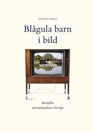 Blågula barn i bild : barnfilm och nationalism i Sverige