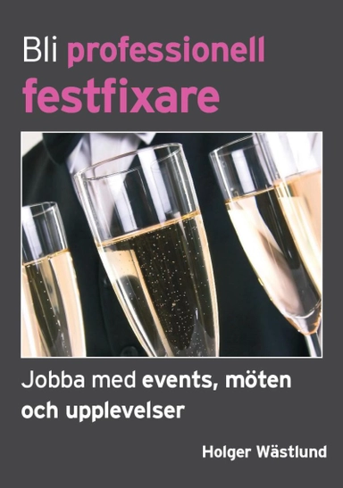 Bli professionell festfixare : jobba med events, möten och upplevelser; Holger Wästlund; 2012